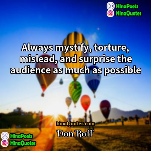 Don Roff Quotes | Always mystify, torture, mislead, and surprise the